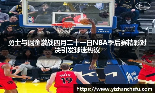 勇士与掘金激战四月二十一日NBA季后赛精彩对决引发球迷热议
